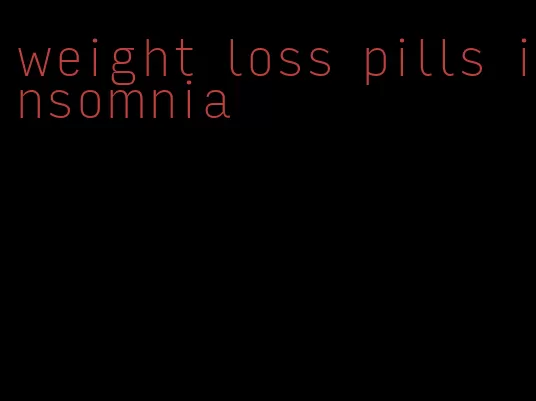 weight loss pills insomnia