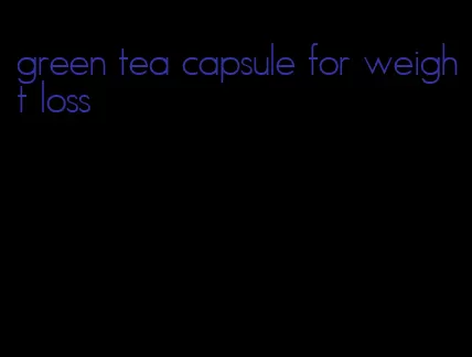 green tea capsule for weight loss