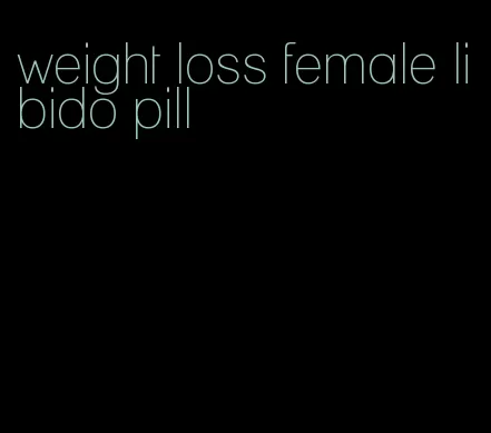 weight loss female libido pill