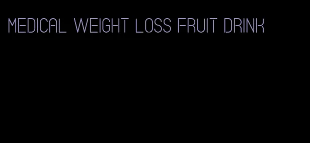 medical weight loss fruit drink