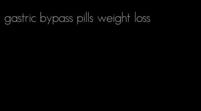 gastric bypass pills weight loss