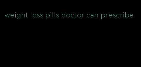 weight loss pills doctor can prescribe