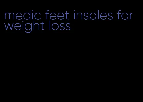 medic feet insoles for weight loss