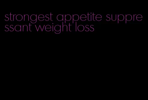 strongest appetite suppressant weight loss