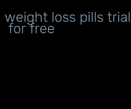 weight loss pills trial for free