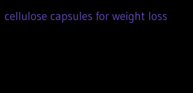 cellulose capsules for weight loss