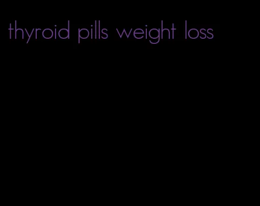 thyroid pills weight loss