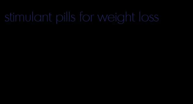 stimulant pills for weight loss