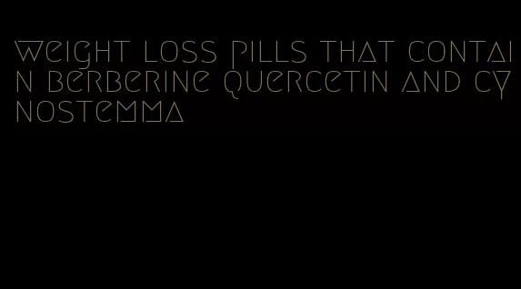 weight loss pills that contain berberine quercetin and cynostemma