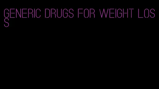 generic drugs for weight loss