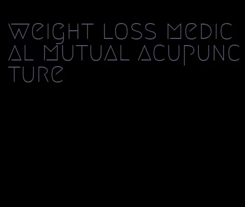 weight loss medical mutual acupuncture