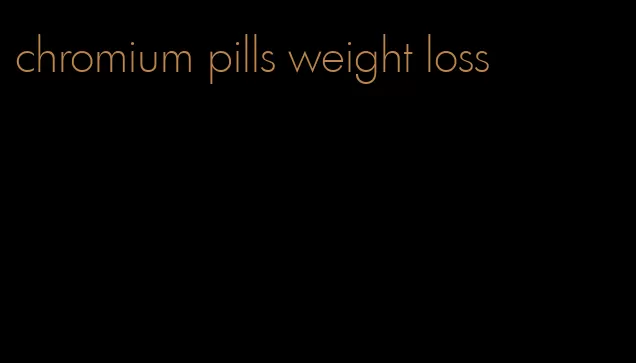 chromium pills weight loss