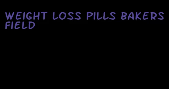 weight loss pills bakersfield