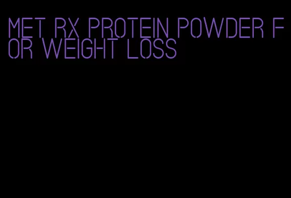 met rx protein powder for weight loss