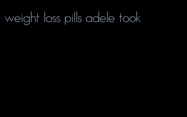 weight loss pills adele took