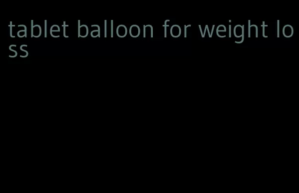 tablet balloon for weight loss