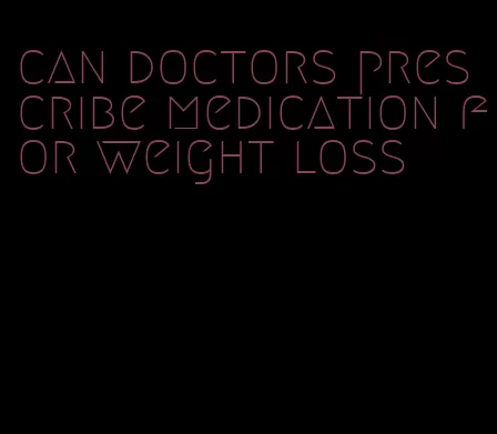 can doctors prescribe medication for weight loss