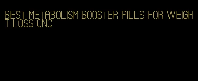 best metabolism booster pills for weight loss gnc