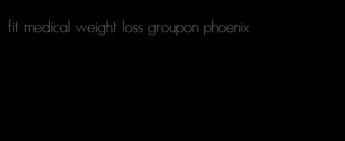 fit medical weight loss groupon phoenix