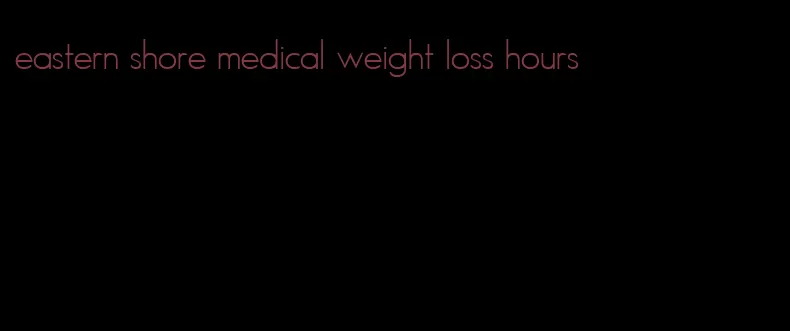 eastern shore medical weight loss hours