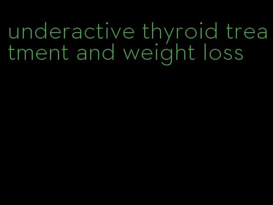 underactive thyroid treatment and weight loss