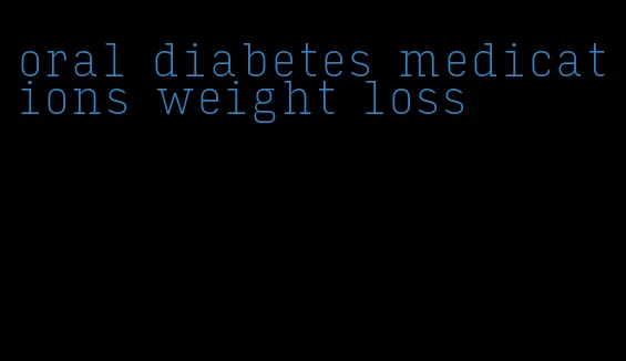 oral diabetes medications weight loss