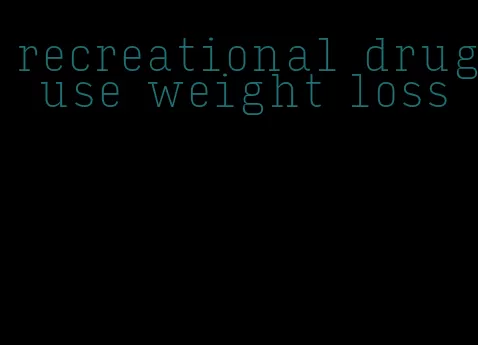 recreational drug use weight loss