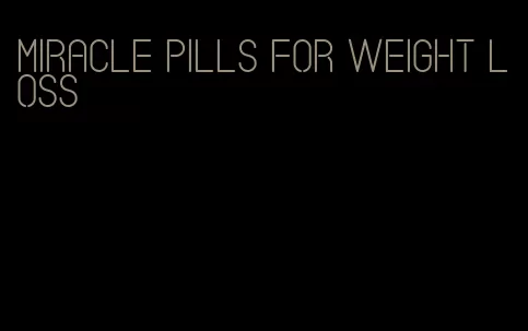 miracle pills for weight loss