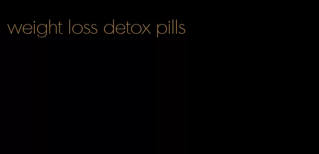 weight loss detox pills