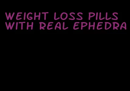 weight loss pills with real ephedra