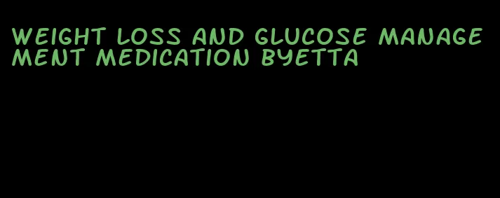 weight loss and glucose management medication byetta