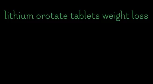 lithium orotate tablets weight loss