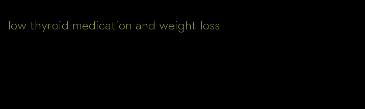 low thyroid medication and weight loss