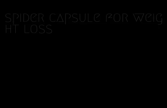 spider capsule for weight loss