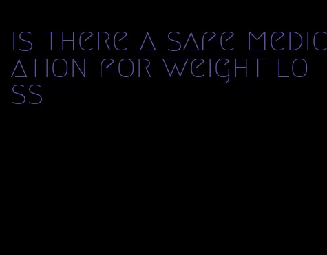 is there a safe medication for weight loss