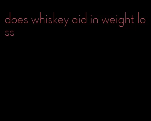 does whiskey aid in weight loss