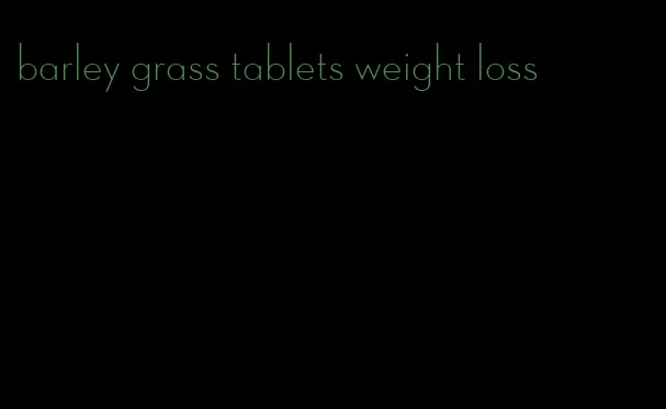 barley grass tablets weight loss