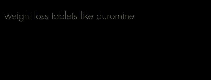 weight loss tablets like duromine