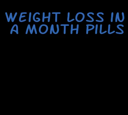 weight loss in a month pills