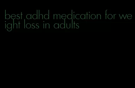 best adhd medication for weight loss in adults