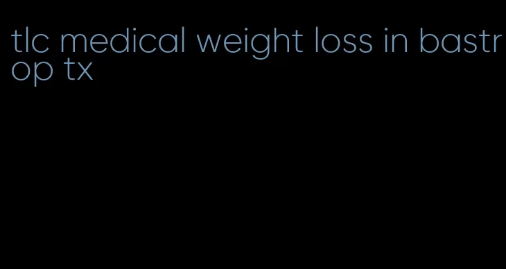 tlc medical weight loss in bastrop tx