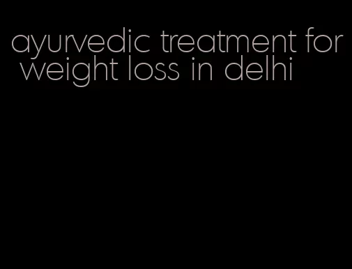 ayurvedic treatment for weight loss in delhi