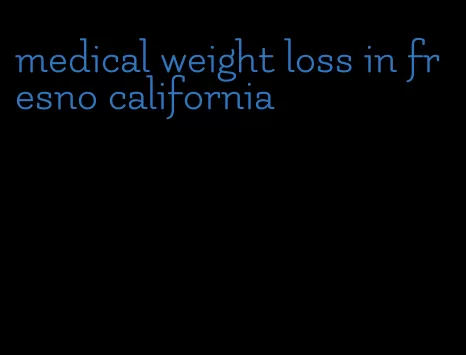 medical weight loss in fresno california