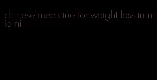 chinese medicine for weight loss in miami