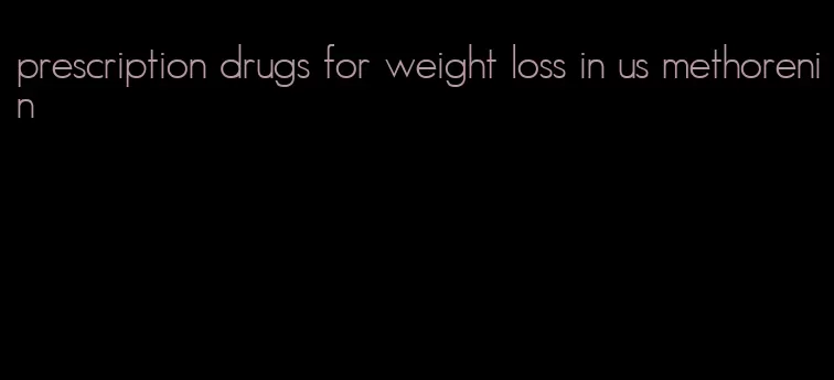 prescription drugs for weight loss in us methorenin