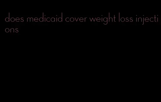 does medicaid cover weight loss injections