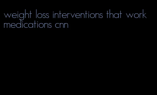 weight loss interventions that work medications cnn