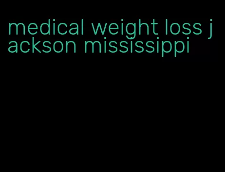 medical weight loss jackson mississippi