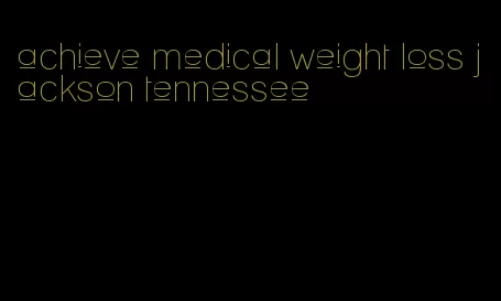 achieve medical weight loss jackson tennessee