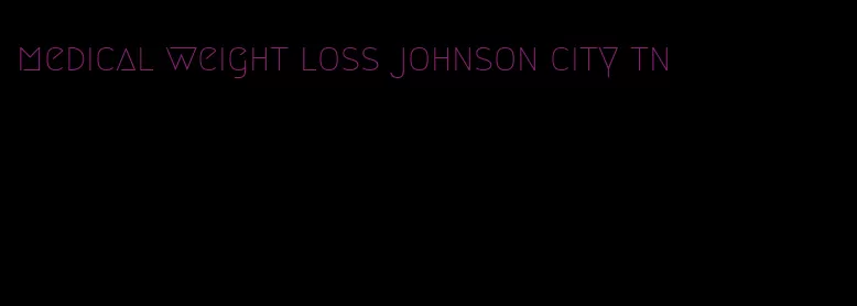 medical weight loss johnson city tn